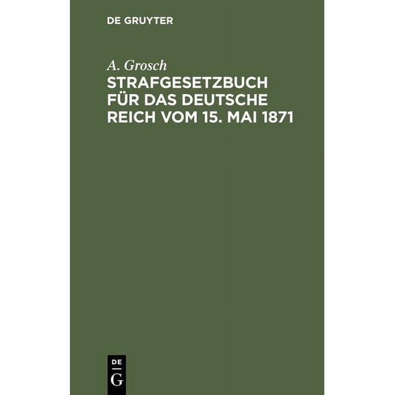 Strafgesetzbuch Für Das Deutsche Reich Vom 15. Mai 1871: Mit Einem Anhang Von Wichtigen Bestimmungen Des Gerichtsverfassungsgesetzes Und Der Strafprozeßordnung (Hardcover)