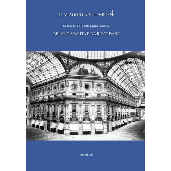 IL VIAGGIO NEL TEMPO 4 - Le foto più belle dalla pagina Facebook MILANO SPARITA E DA RICORDARE (Paperback)
