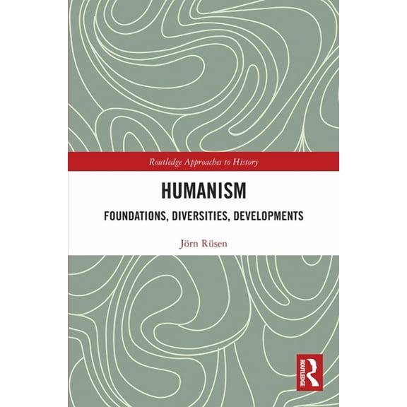 Routledge Approaches to History Humanism: Foundations, Diversities, Developments, (Paperback)