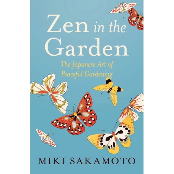 Zen in the Garden: The Japanese Art of Peaceful Gardening, (Paperback)