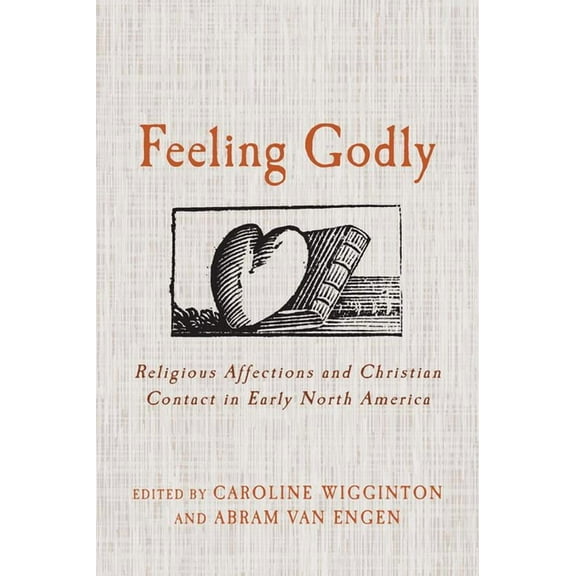 Feeling Godly : Religious Affections and Christian Contact in Early North America (Hardcover)