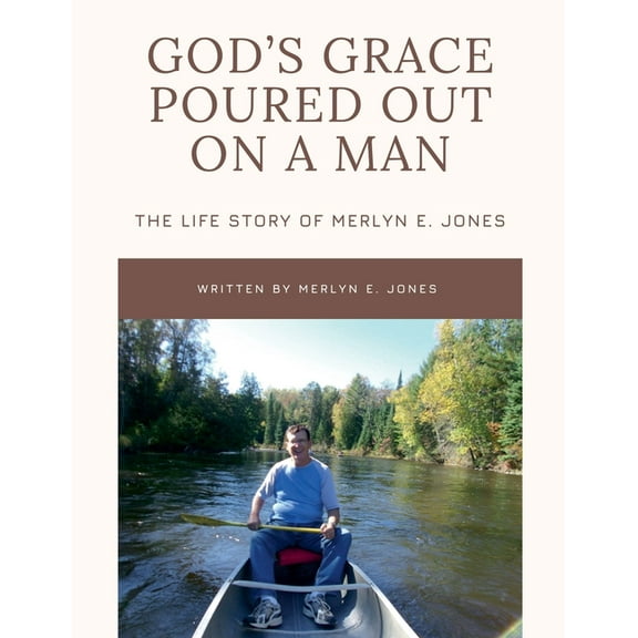 God's Grace Poured Out on a Man: The Life Story of Merlyn E. Jones, (Paperback)