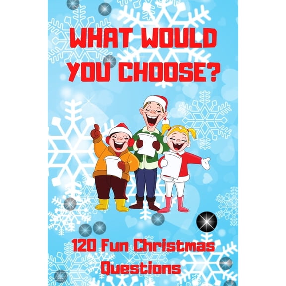 What Would You Choose? 120 Fun Christmas Questions: A Fun Family Activity Book for Boys and Girls Ages 6, 7, 8, 9, 10, 11, and 12 Years Old, Best Chri