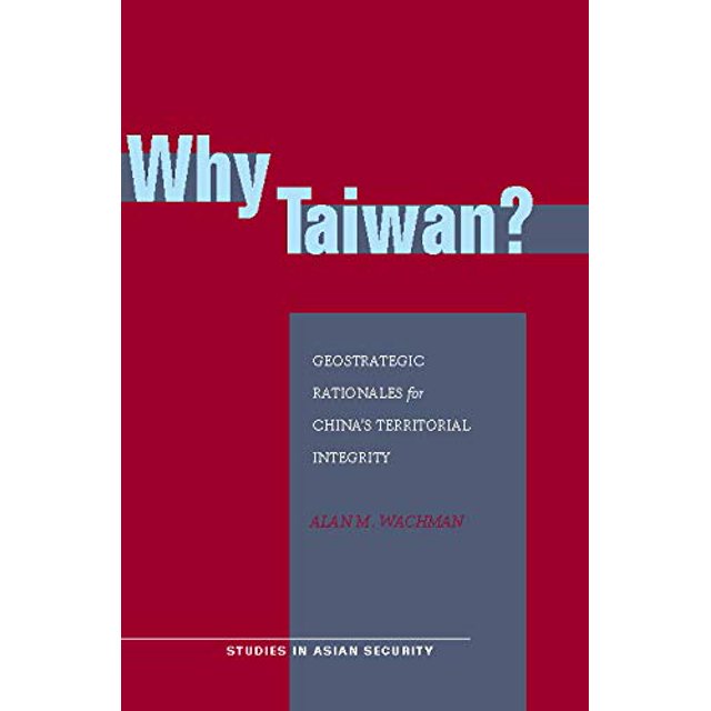 Why Taiwan?: Geostrategic Rationales for China's Territorial Integrity (Studies in Asian Security)