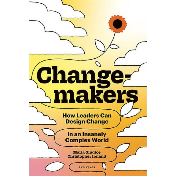Changemakers: How Leaders Can Design Change in an Insanely Complex World, (Paperback)
