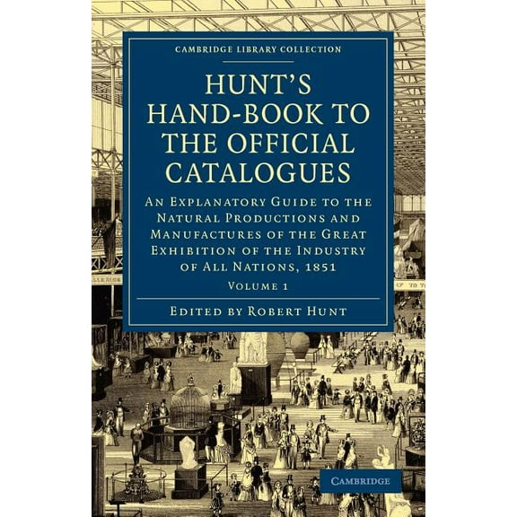 Hunt's Hand-Book to the Official Catalogues of the Great Exhibition - Volume 1, (Paperback)
