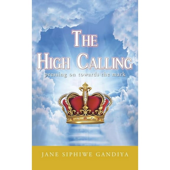The High Calling : Pressing on Towards the Mark (Paperback)