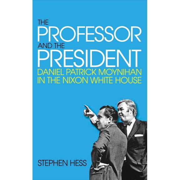 The Professor and the President : Daniel Patrick Moynihan in the Nixon White House (Hardcover)