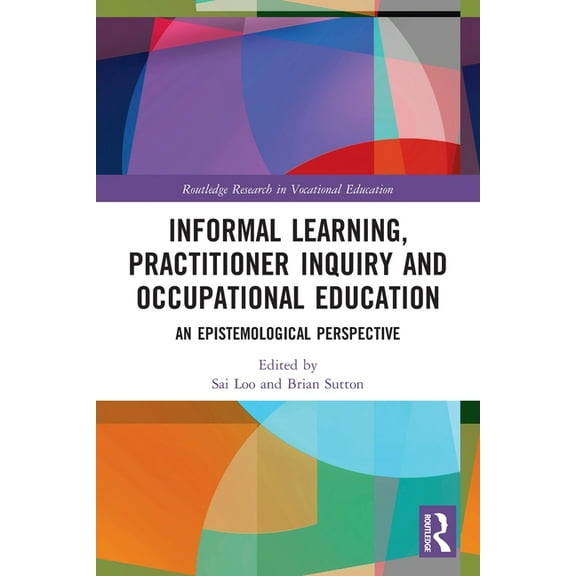 Informal Learning, Practitioner Inquiry and Occupational Education: An Epistemological Perspective, (Paperback)