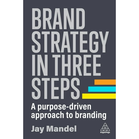 Brand Strategy in Three Steps: A Purpose-Driven Approach to Branding, (Hardcover)