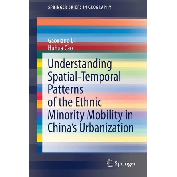 Springerbriefs in Geography Understanding Spatial-Temporal Patterns of the Ethnic Minority Mobility in China's Urbanization, (Paperback)