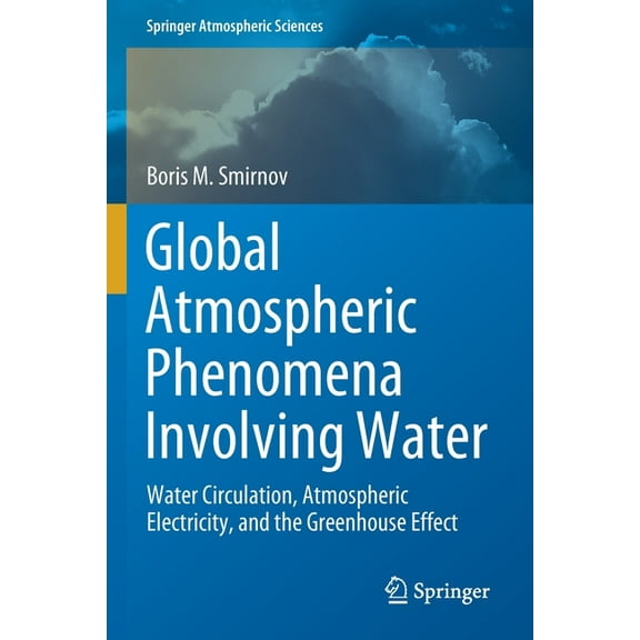 Springer Atmospheric Sciences Global Atmospheric Phenomena Involving Water: Water Circulation, Atmospheric Electricity, and the Greenhouse Effect, (Paperback)