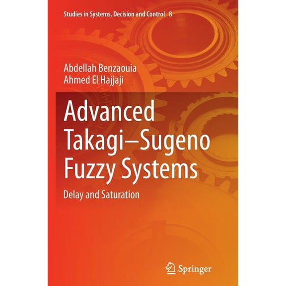 Studies in Systems, Decision and Control Advanced Takagi‒sugeno Fuzzy Systems: Delay and Saturation, Book 8, (Paperback)
