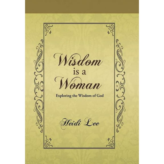 Wisdom Is a Woman : Exploring the Wisdom of God