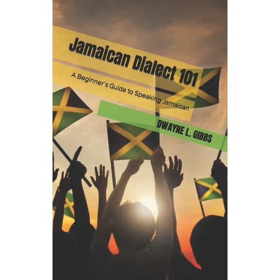 Jamaican Dialect 101: A Beginner's Guide to Speaking Jamaican, (Paperback)
