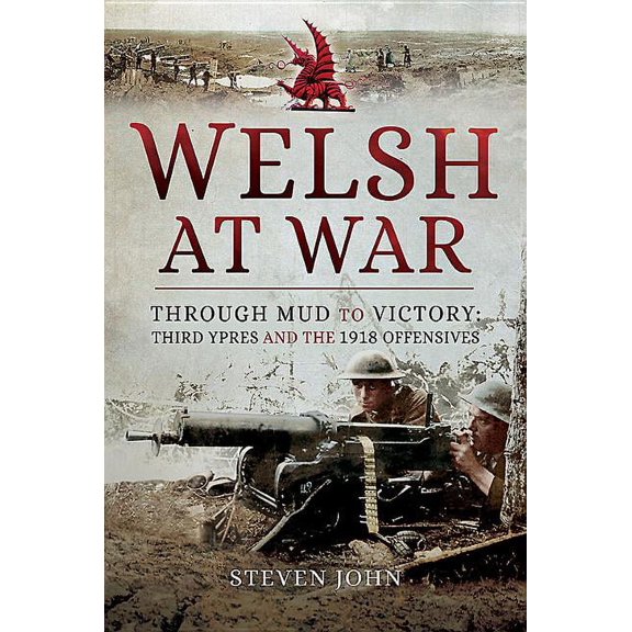 The Welsh at War: Through Mud to Victory: Third Ypres and the 1918 Offensives