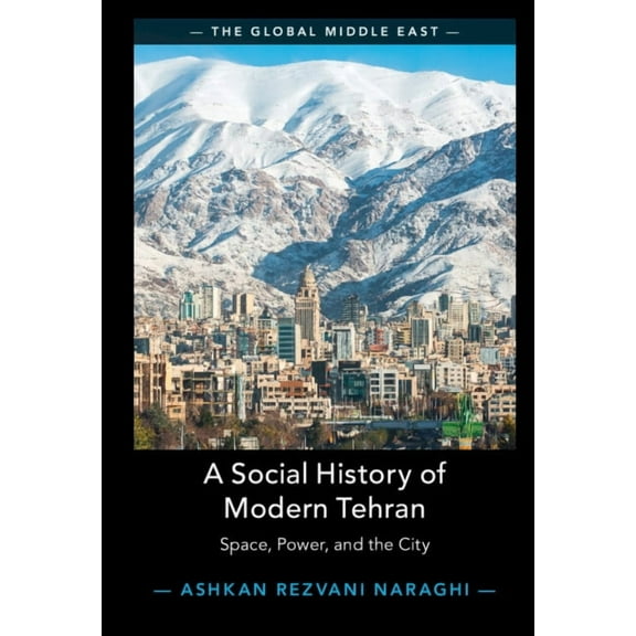 Global Middle East A Social History of Modern Tehran, Book 22, (Hardcover)