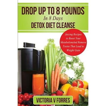 8 Day Detox Diet drop up to 8 pounds in 8 days detox diet cleanse 8 Day Detox Diet drop up to 8 pounds in 8 days detox diet cleanse