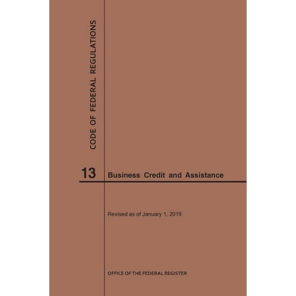 Code of Federal Regulations: Code of Federal Regulations Title 13, Business Credit and Assistance, 2019 (Paperback)