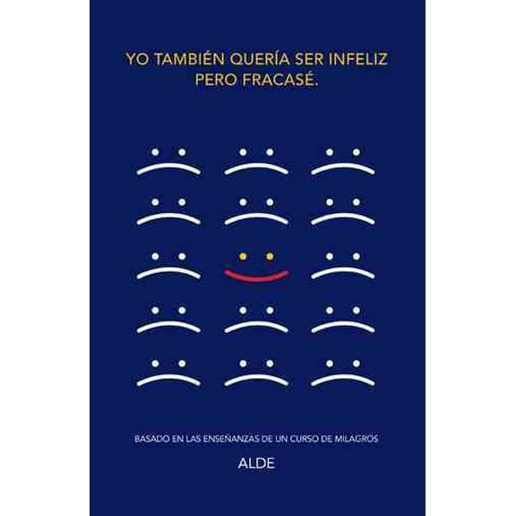 Yo también querÃa ser infeliz pero fracasé.: Basado en las enseñanzas de UN CURSO DE MILAGROS (Paperback) by Alde