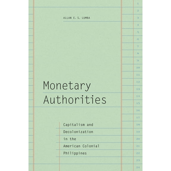 Monetary Authorities: Capitalism and Decolonization in the American Colonial Philippines, (Paperback)