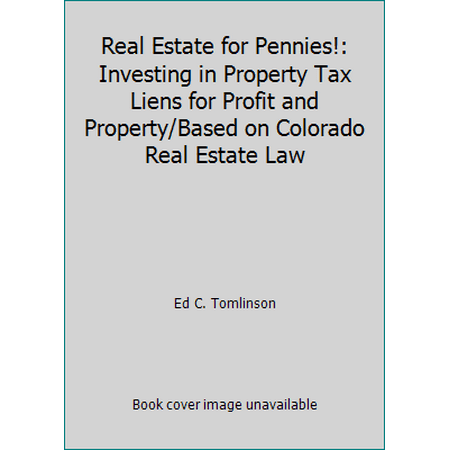 Real Estate for Pennies!: Investing in Property Tax Liens for Profit and Property/Based on Colorado Real Estate Law [Paperback - Used]