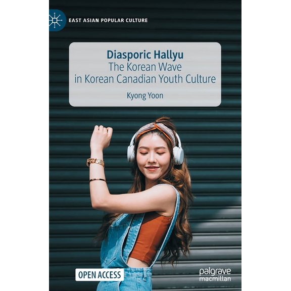 East Asian Popular Culture Diasporic Hallyu: The Korean Wave in Korean Canadian Youth Culture, (Hardcover)