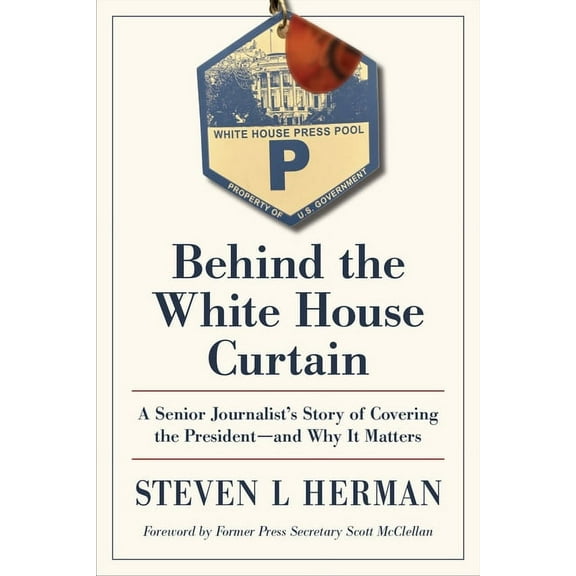 Behind the White House Curtain: A Senior Journalist's Story of Covering the President--And Why It Matters, (Paperback)