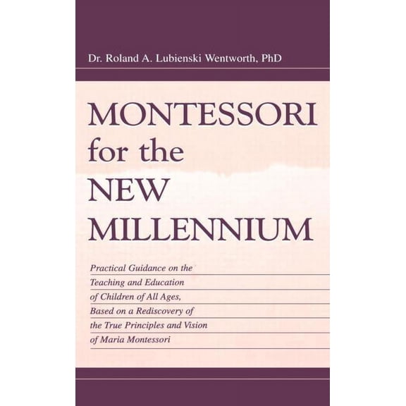 Montessori for the New Millennium: Practical Guidance on the Teaching and Education of Children of All Ages, Based on A , (Hardcover)