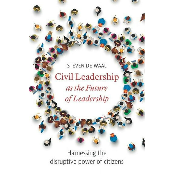 Civil Leadership as the Future of Leadership: Harnessing the Disruptive Power of Citizens (Paperback)