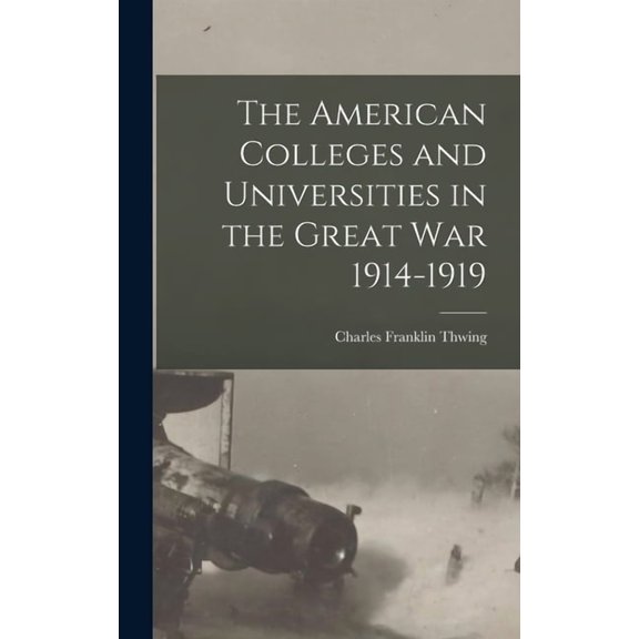 The American Colleges and Universities in the Great War 1914-1919, (Hardcover)