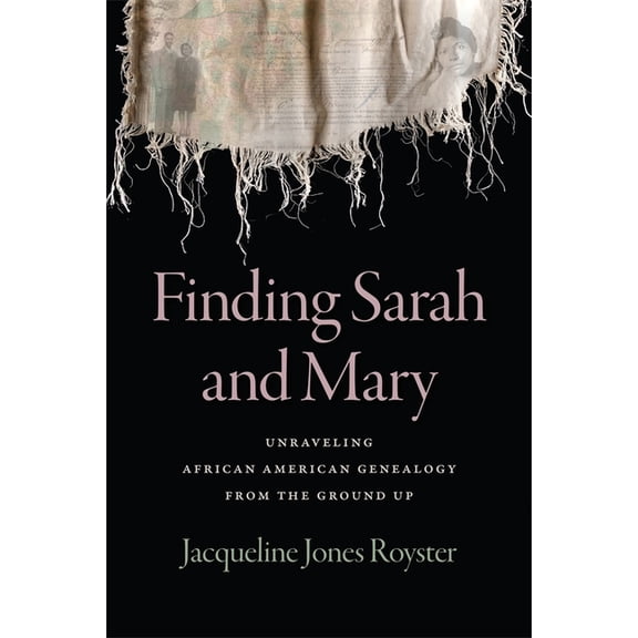 Finding Sarah and Mary: Unraveling African American Genealogy from the Ground Up, (Paperback)