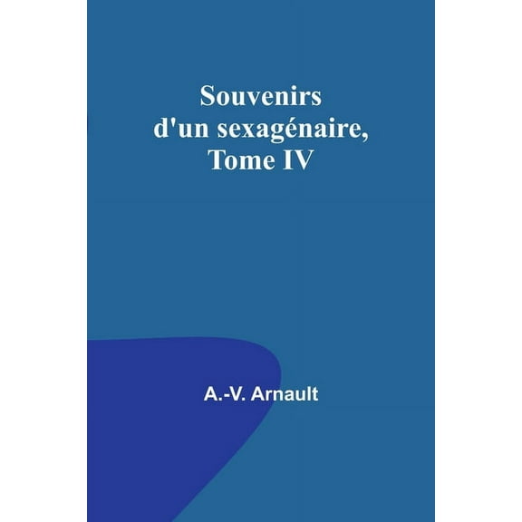 Souvenirs d'un sexagénaire, Tome IV, (Paperback)