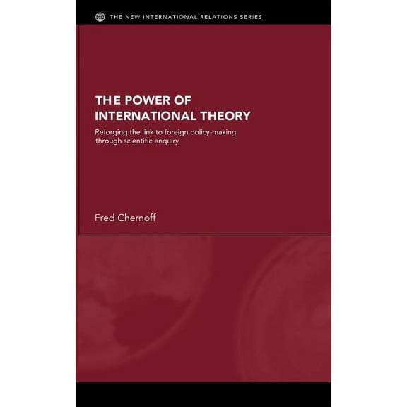 New International Relations The Power of International Theory: Reforging the Link to Foreign Policy-Making through Scientific Enquiry, (Hardcover)