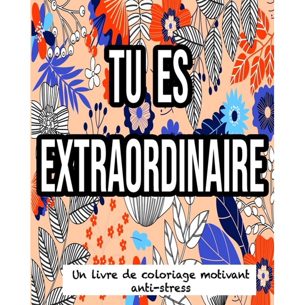 Tu Es Extraordinaire Un Livre De Coloriage Motivant Anti Stress Cahier De Coloriage Pour Adultes Paperback Walmart Com Walmart Com