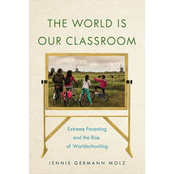 Critical Perspectives on Youth The World Is Our Classroom: Extreme Parenting and the Rise of Worldschooling, Book 8, (Hardcover)