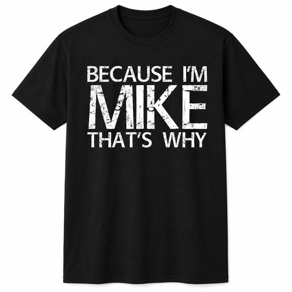 Because I'm Mike That's Why Graphic T-Shirt, Funny Name Humor Unisex Tee