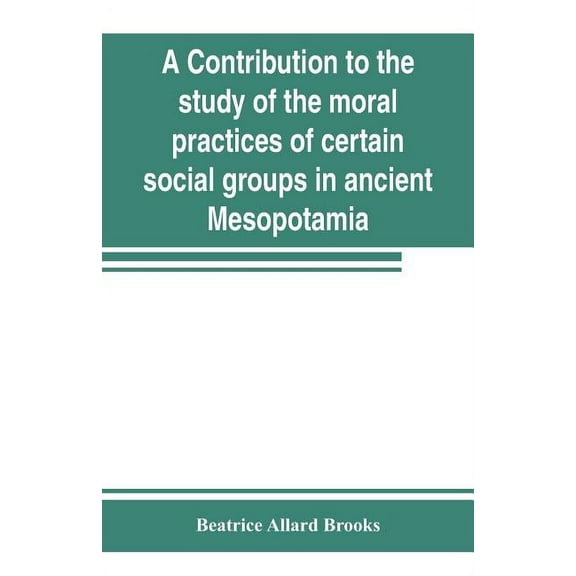 A contribution to the study of the moral practices of certain social groups in ancient Mesopotamia, (Paperback)