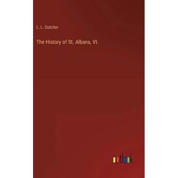 The History of St. Albans, Vt., (Hardcover)