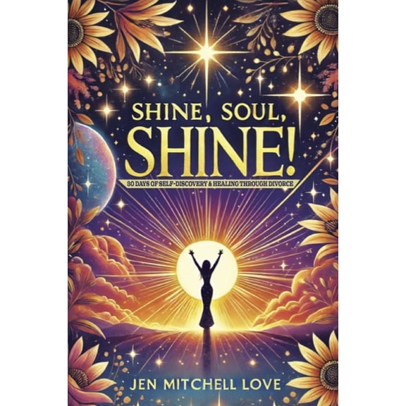 Shine, Soul, SHINE!: 30 Days of Self-Discovery and Healing Through Divorce, (Paperback)