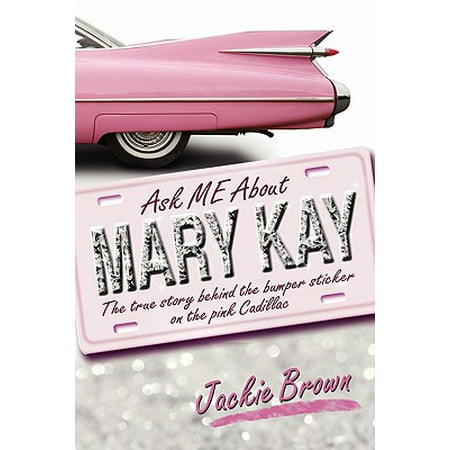 Ask Me about Mary Kay : The True Story Behind the Bumper Sticker on the Pink (Best Selling Mary Kay Products)