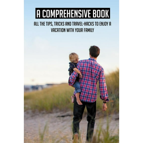 A Comprehensive Book: All The Tips, Tricks And Travel-hacks To Enjoy A Vacation With Your Family: Best Places For Family Travel (Paperback)