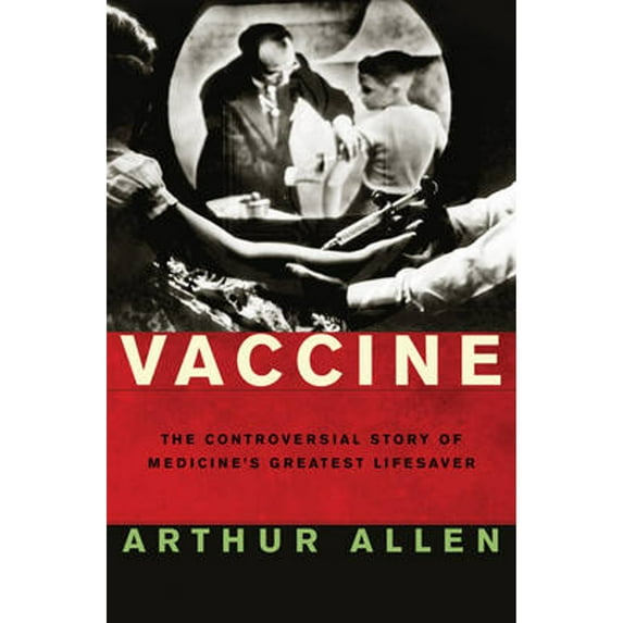 Pre-Owned Vaccine : The Controversial Story of Medicine's Greatest Lifesaver