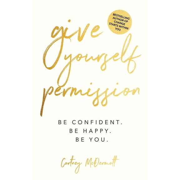 Give Yourself Permission: Be Confident. Be Happy. Be You., (Paperback)
