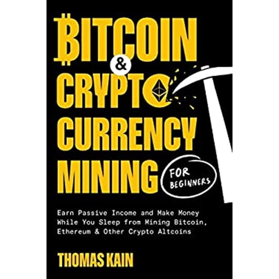 Pre-Owned Bitcoin and Cryptocurrency Mining for Beginners: Earn Passive Income and Make Money While You Sleep from Mining Bitcoin, Ethereum and Other Crypto Alt (Paperback) 1774341352 9781774341353