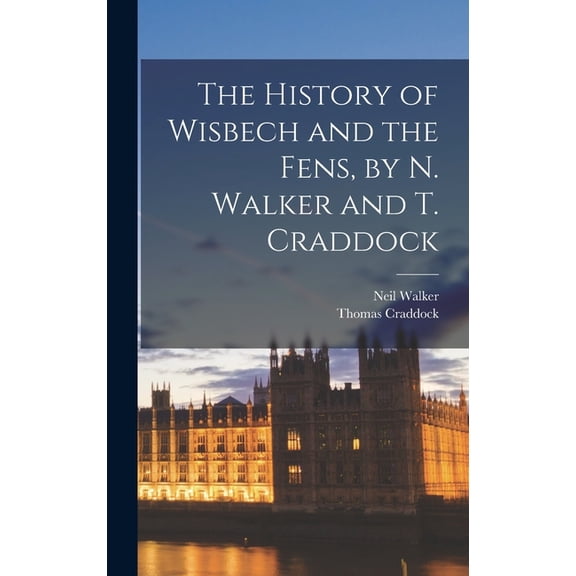 The History of Wisbech and the Fens, by N. Walker and T. Craddock, (Hardcover)