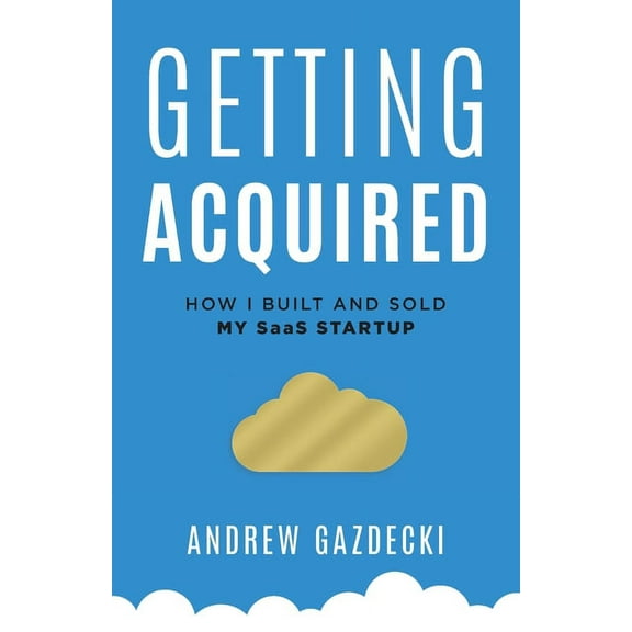 Getting Acquired: How I Built and Sold My SaaS Startup, (Paperback)