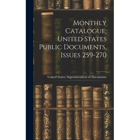 Monthly Catalogue, United States Public Documents, Issues 259-270 (Hardcover)