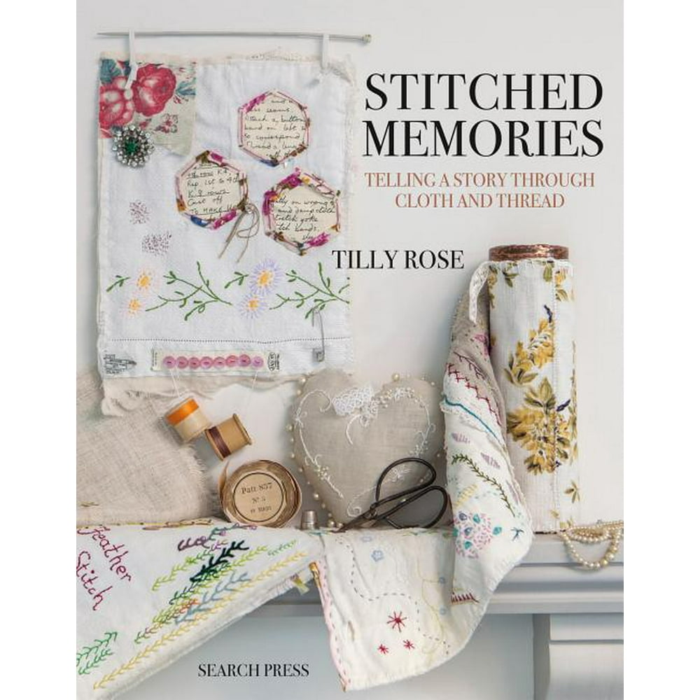 Stitched Memories : Telling a Story Through Cloth and Thread (Paperback ...