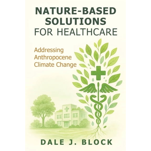 Nature-Based Solutions for Healthcare: Addressing Anthropocene Climate Change, (Paperback)